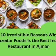 10 Irresistible Reasons Why Mazedar Foods Is the Best Indian Restaurant in Ajman