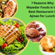 7 Reasons Why Mazedar Foods is the Best Restaurant in Ajman for Lunch
